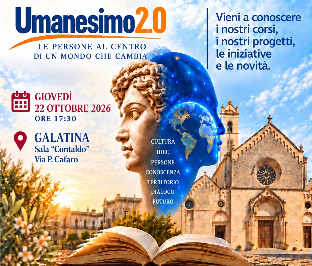 L’UniPopolare di Galatina presenta “Umanesimo 2.0 – Le persone al centro di un mondo che cambia” L’UniPopolare di Galatina presenta “Umanesimo 2.0 – Le persone al centro di un mondo che cambia”